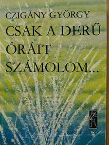 Czigány György - Csak a derű óráit számolom... [antikvár]