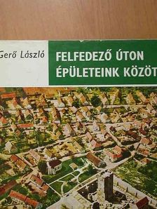 Gerő László - Felfedező úton épületeink között [antikvár]