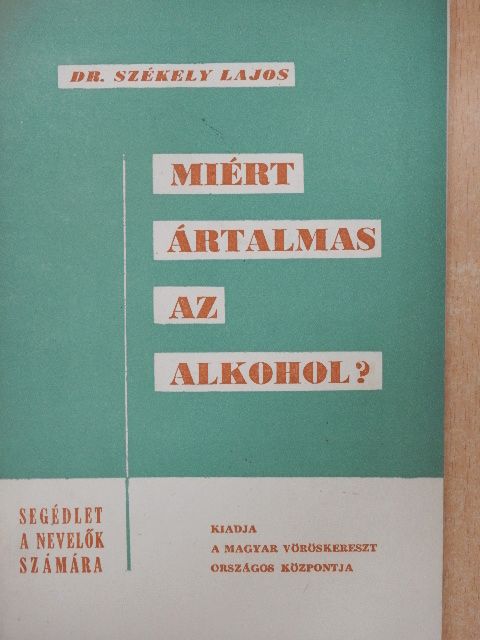 Dr. Székely Lajos - Miért ártalmas az alkohol? [antikvár]