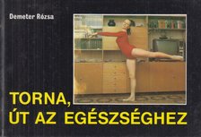 DEMETER RÓZSA - Torna, út az egészséghez [antikvár]