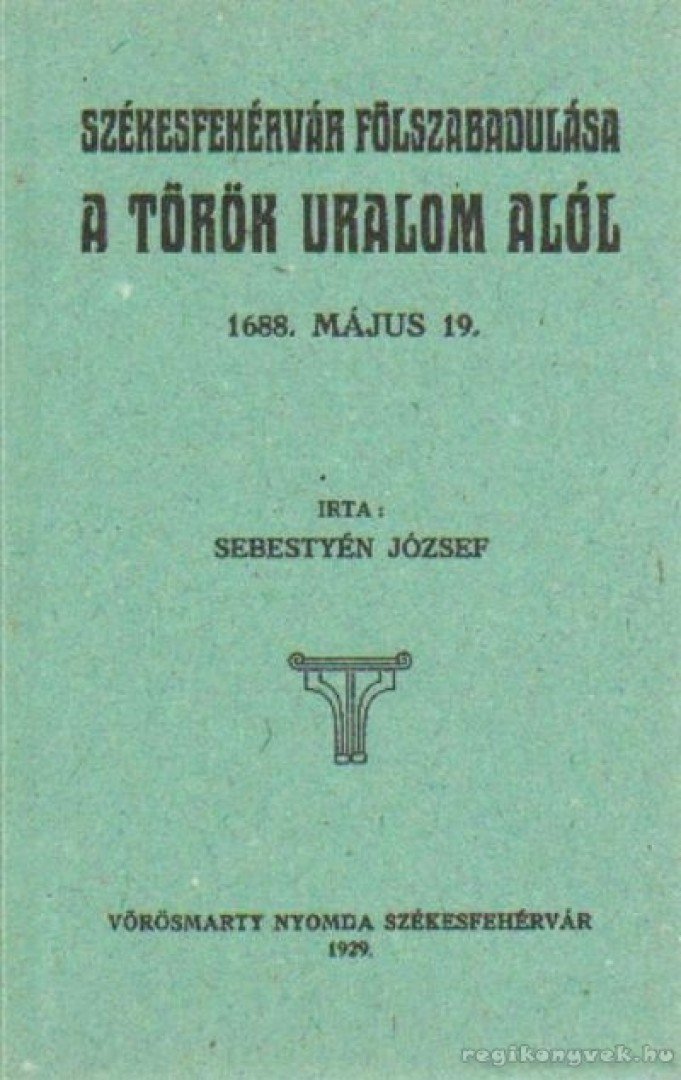 Sebestyén József - Székesfehérvár felszabadulása a török uralom alól (hasonmás) [antikvár]