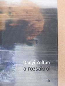 Danyi Zoltán - A rózsákról [antikvár]