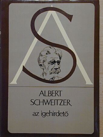 Albert Schweitzer - Albert Schweitzer, az igehirdető [antikvár]