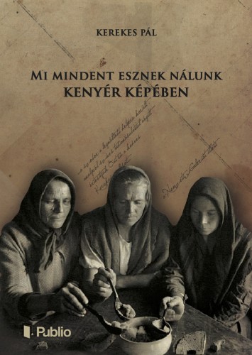 KEREKES PÁL - Mi mindent esznek nálunk kenyér képében - Eredetileg megjelent a Gyógyászat című szaklapban 1905-ben [eKönyv: epub, mobi]