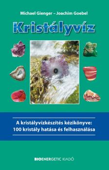 Michael Gienger - Kristályvíz - A kristályvízkészítés kézikönyve: 100 kristály hatása és felhasználása