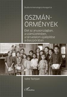 Vahe Tachjian - Oszmán-örmények - Élet az anyaországban, a száműzetésben, a társadalom újjáépítése a diaszpórában