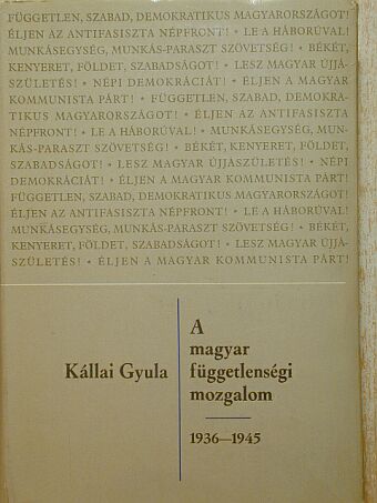 Kállai Gyula - A magyar függetlenségi mozgalom 1936-1945 [antikvár]