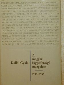 Kállai Gyula - A magyar függetlenségi mozgalom 1936-1945 [antikvár]