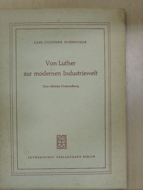 Carl Gunther Schweitzer - Von Luther zur modernen Industriewelt [antikvár]