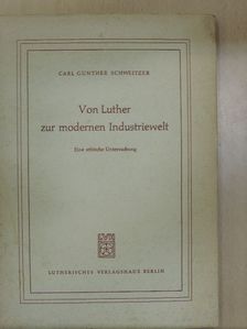 Carl Gunther Schweitzer - Von Luther zur modernen Industriewelt [antikvár]