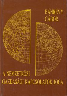 Bánrévy Gábor - A nemzetközi gazdasági kapcsolatok joga [antikvár]