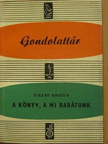 Tiszay Andor - A könyv, a mi barátunk [antikvár]