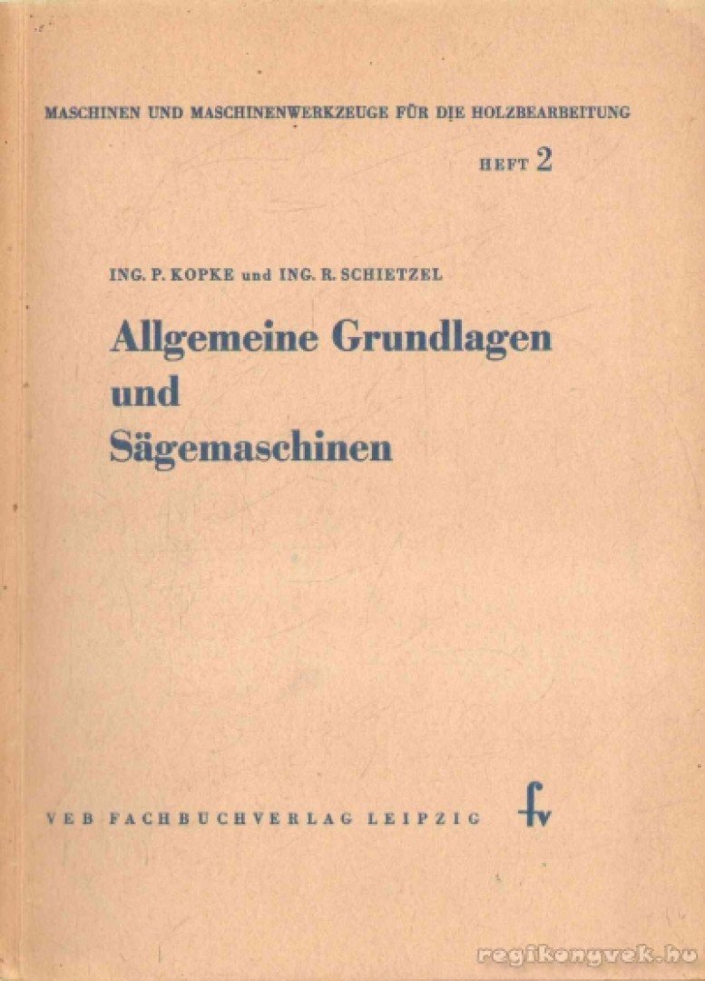 Kopke, Ing. P., Schietzel, Ing. R. - Allgemeine Grundlagen und Sägemaschinen [antikvár]