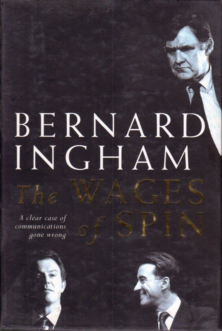 INGHAM, BERNARD - The Wages of Spin: A clear case of communications gone wrong [antikvár]