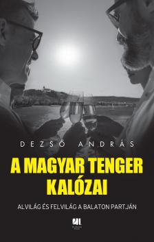 Dezső András - A magyar tenger kalózai - Alvilág és felvilág a Balaton partján [eKönyv: epub, mobi]