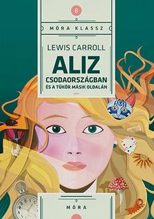 Lewis Carroll - Aliz kalandjai Csodaországban és a tükör másik oldalán