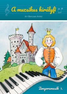 ARI-BENCSES ANIKÓ - A MUZSIKUS KIRÁLYFI. ZONGORAMESÉK 1.