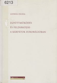 Ludwig Zsuzsa, Dr. Süli-Zakar István - Együttműködés és felzárkózás a Kárpátok Eurorégióban [antikvár]