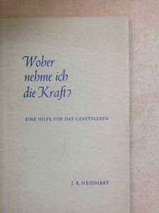 J. A. Neidhart - Woher nehme ich die Kraft? [antikvár]