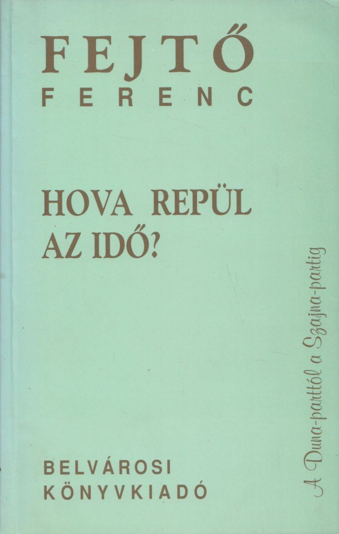 Fejtő Ferenc - Hova repül az idő? [antikvár]