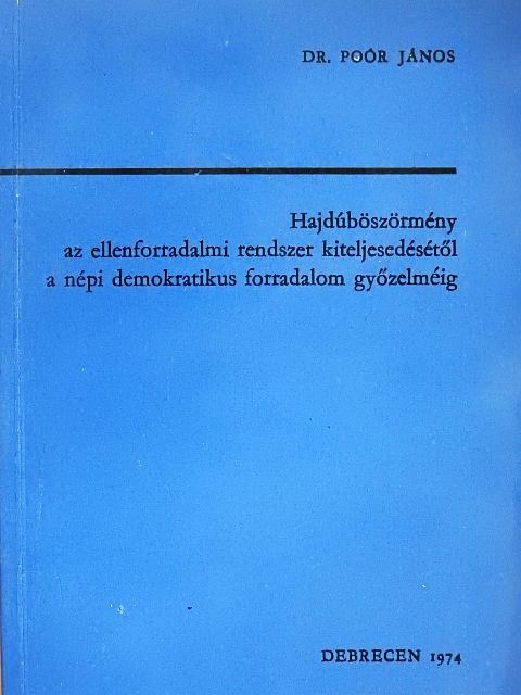Dr. Poór János - Hajdúböszörmény az ellenforradalmi rendszer kiteljesedésétől a népi demokratikus forradalom győzelméig [antikvár]