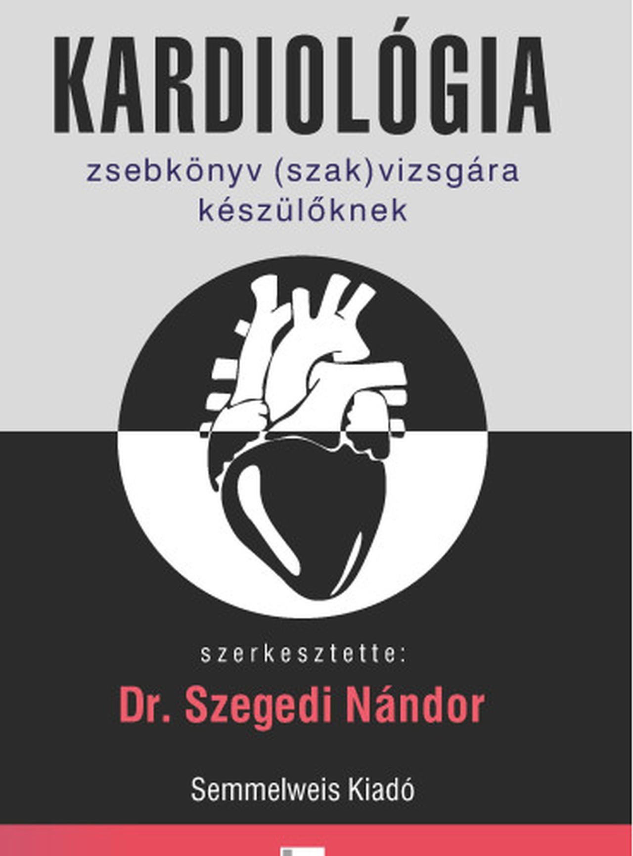 Szegedi Nándor(dr.) - Kardiológia - Zsebkönyv (szak)vizsgára készülőknek, 3. kiadás