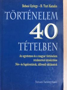 B. Turi Katalin - Történelem 40 tételben [antikvár]