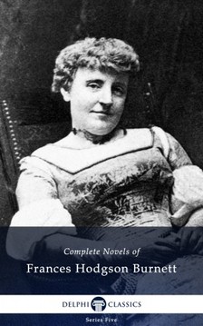Frances Hodgson Burnett - Delphi Complete Novels of Francis Hodgson Burnett (Illustrated) [eKönyv: epub, mobi]