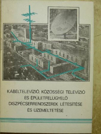 Dési Albert - Kábeltelevízió, közösségi televízió és épületfelügyelő diszpécserrendszerek létesítése és üzemeltetése [antikvár]