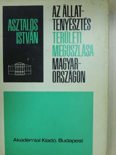 Dr. Asztalos István - Az állattenyésztés területi megoszlása Magyarországon [antikvár]