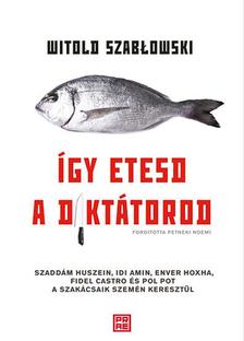 Witold Szablowski - Így etesd a diktátorod