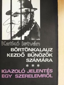 Katkó István - Börtönkalauz kezdő bűnözők számára/Igazoló jelentés egy szerelemről [antikvár]