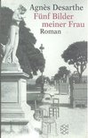 DESARTHE, AGNÉS - Fünf Bilder meiner Frau [antikvár]