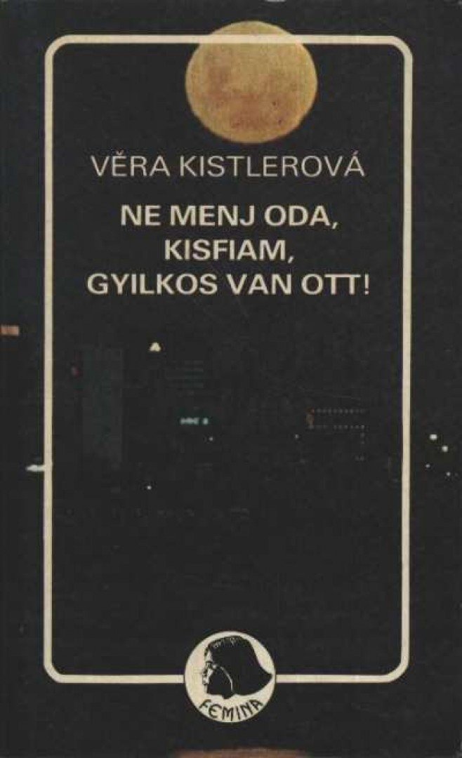 Kistlerová, Vera - Ne menj oda, kisfiam, gyilkos van ott! [antikvár]