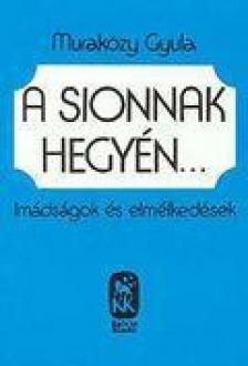 Muraközy Gyula - A Sionnak hegyén [antikvár]