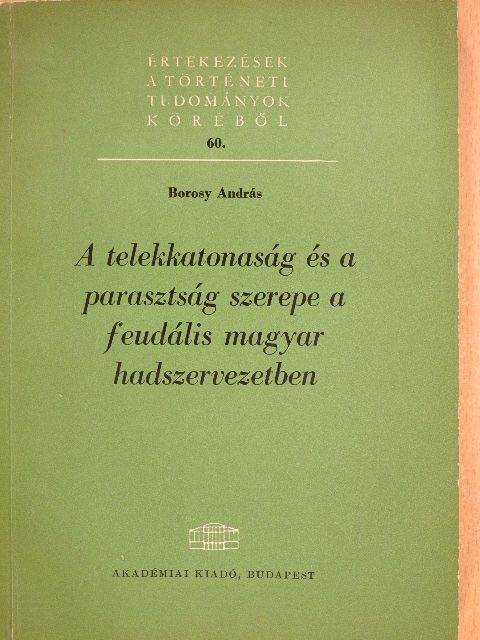 Borosy András - A telekkatonaság és a parasztság szerepe a feudális magyar hadszervezetben [antikvár]
