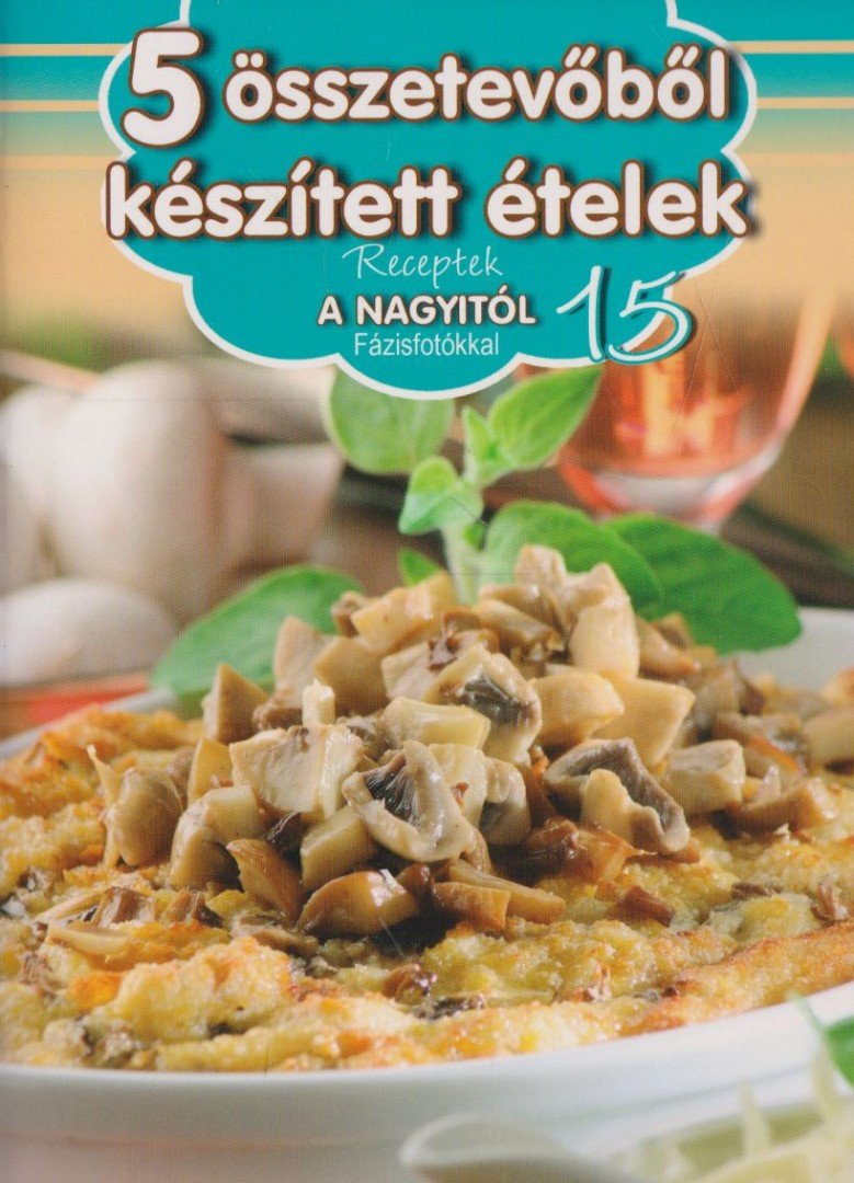HORVÁTH ILONA - 5 összetevőből készített ételek [antikvár]
