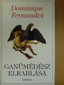Dominique Fernandez - Ganümédész elrablása [antikvár]