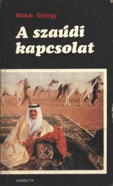 MAKAI GYÖRGY - A szaúdi kapcsolat [antikvár]