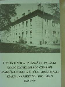 Fehérvári Éva - Hat évtized a Szekszárd-palánki Csapó Dániel Mezőgazdasági Szakközépiskola és Élelmiszeripari Szakmunkásképző Iskolában [antikvár]