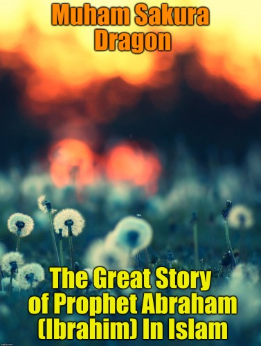 Dragon Muham Sakura - The Great Story of Prophet Abraham (Ibrahim) In Islam [eKönyv: epub, mobi]