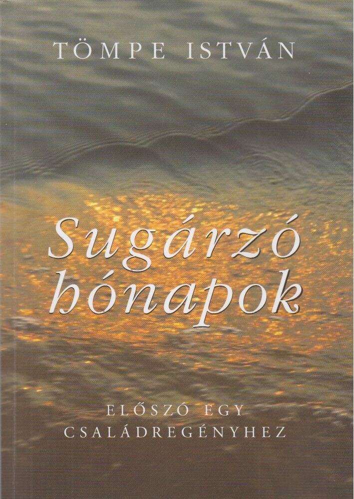 Tömpe István - Sugárzó hónapok - Előszó egy családtörténethez  - Előszó egy családtörténethez [antikvár]
