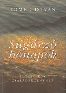 Tömpe István - Sugárzó hónapok - Előszó egy családtörténethez  - Előszó egy családtörténethez [antikvár]
