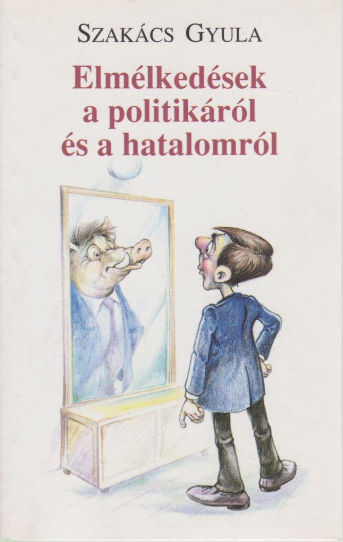 Szakács Gyula - Elmélkedések a politikáról és a hatalomról [antikvár]