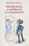 Szakács Gyula - Elmélkedések a politikáról és a hatalomról [antikvár]
