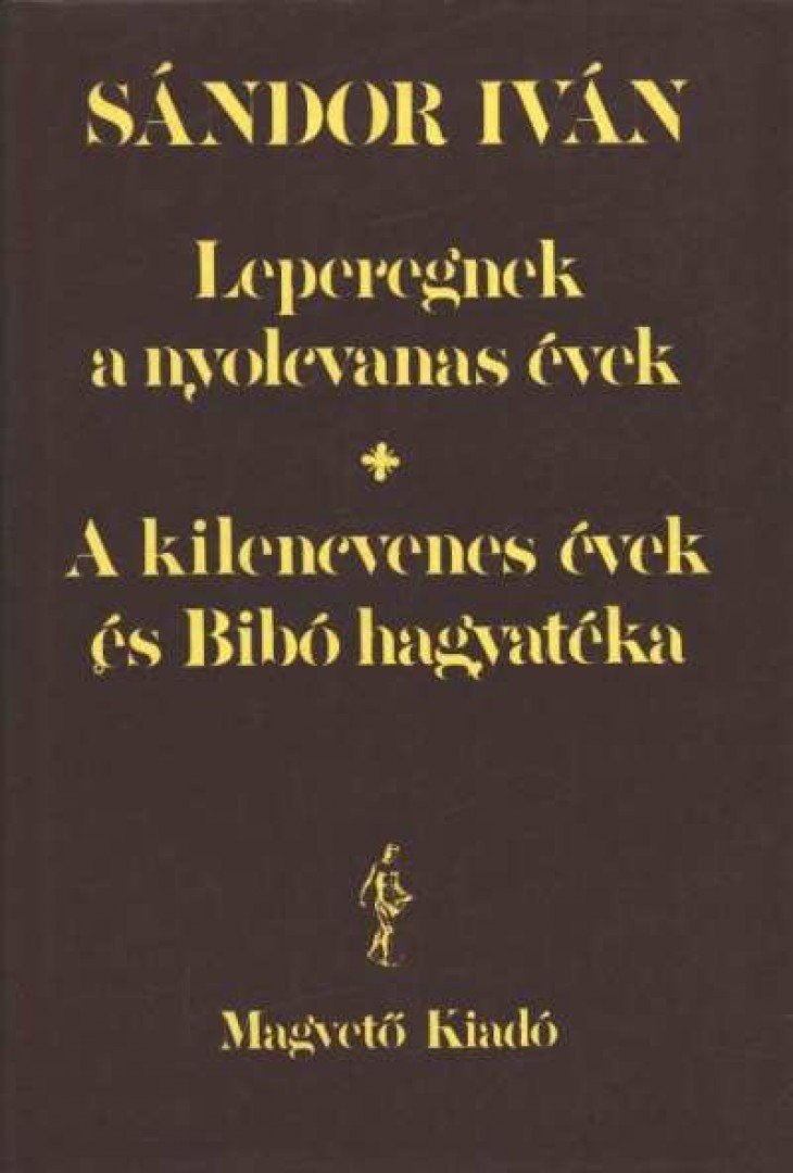 Sándor Iván - Leperegnek a nyolcvanas évek / A kilencvenes évek és Bibó hagyatéka [antikvár]