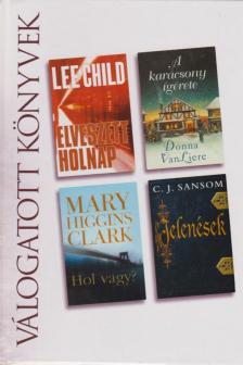 Lee Child, Mary Higgins Clark, C. J. Sansom, Donna VanLiere - Elveszett holnap / A karácsony ígérete / Hol vagy? / Jelenések [antikvár]