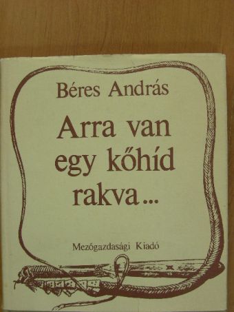 Béres András - Arra van egy kőhíd rakva... [antikvár]