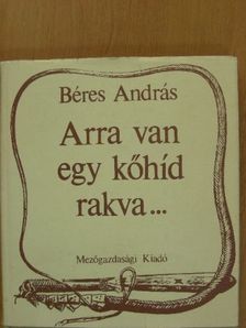 Béres András - Arra van egy kőhíd rakva... [antikvár]