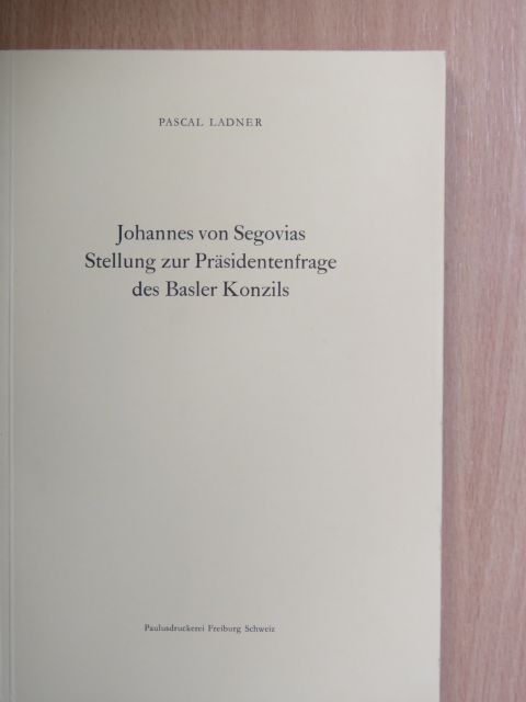 Pascal Ladner - Johannes von Segovias Stellung zur Präsidentenfrage des Basler Konzils [antikvár]